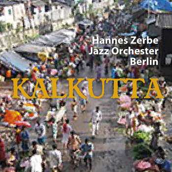 Album image: Hannes Zerbe Jazz Orchester Berlin - Kalkutta (2017)